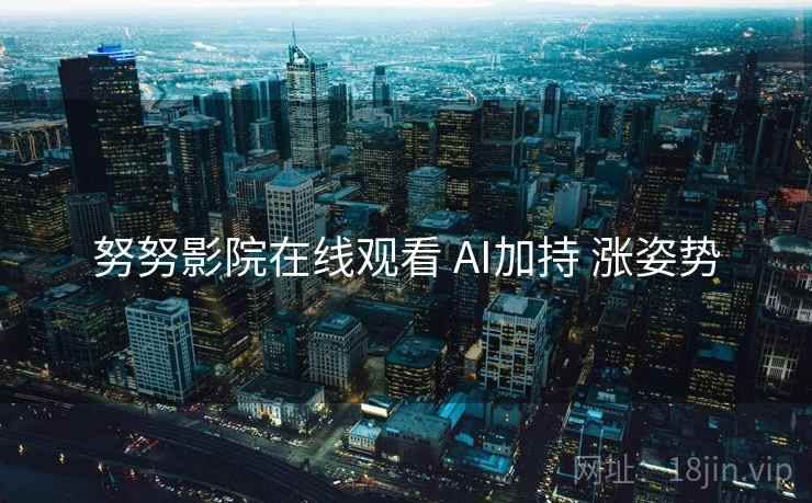 努努影院在线观看 AI加持 涨姿势