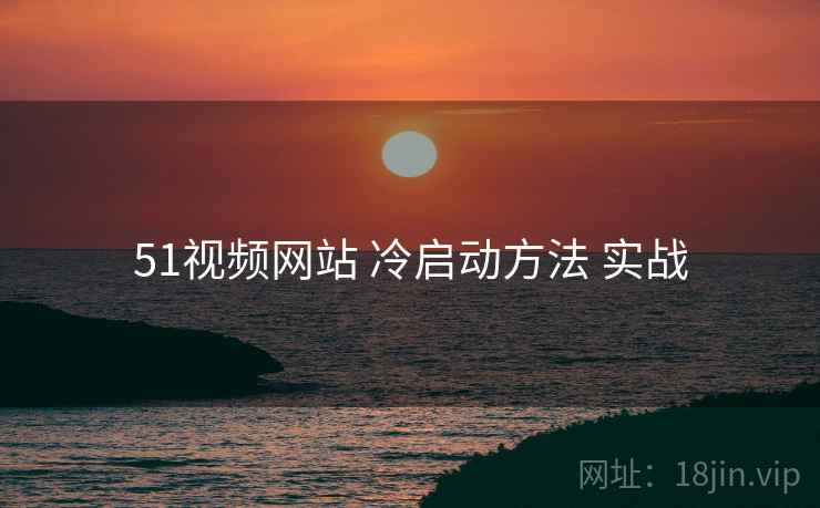 51视频网站 冷启动方法 实战
