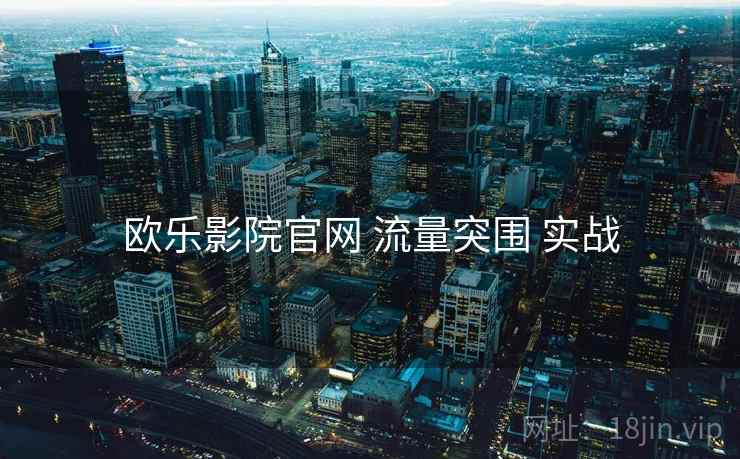 欧乐影院官网 流量突围 实战