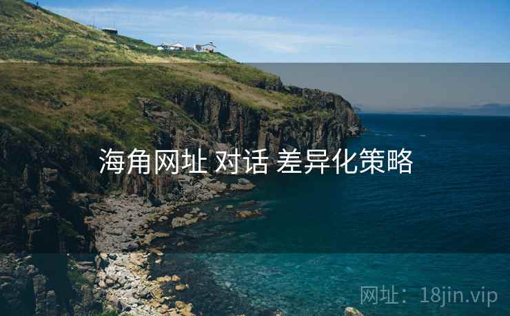 海角网址 对话 差异化策略