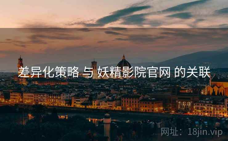 差异化策略 与 妖精影院官网 的关联